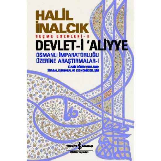 Devlet i Aliyye Osmanlı İmparatorluğu Üzerine Araştırmalar 1-PROF. DR. HALIL İNALCIK
